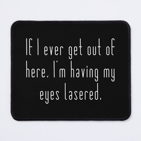 Item preview, If I ever get out of her, I’m having my eyes lasered / You’ve Got Mail designed and sold by Cuttintees.
