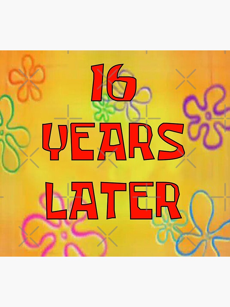 16 Years Spongebob Years Later Poster For Sale By Slimo30 Redbubble