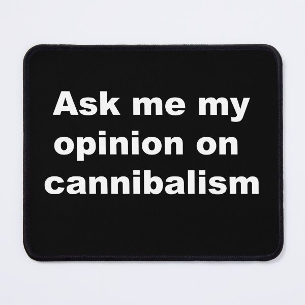 Item preview, Ask me my opinion on cannibalism designed and sold by StupidUsername7.