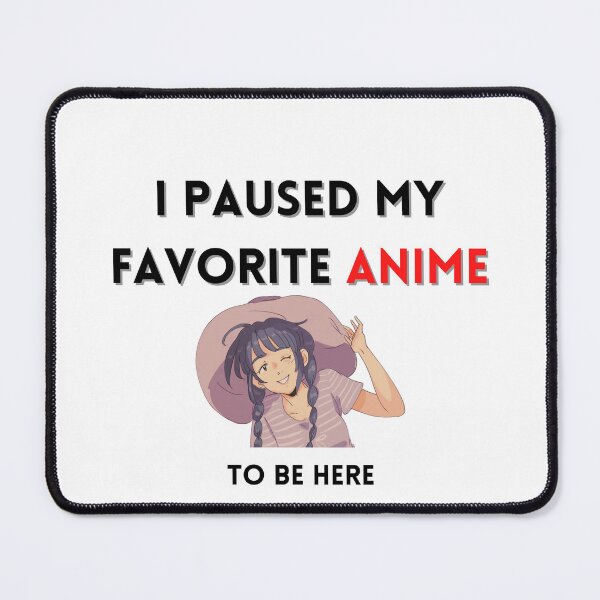 Item preview, I paused my favorite anime to be here designed and sold by fatoshisme.