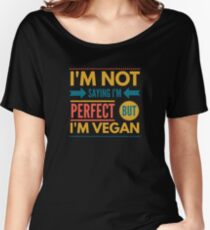 I'm not saying I'm perfect but I'm vegan Women's Relaxed Fit T-Shirt