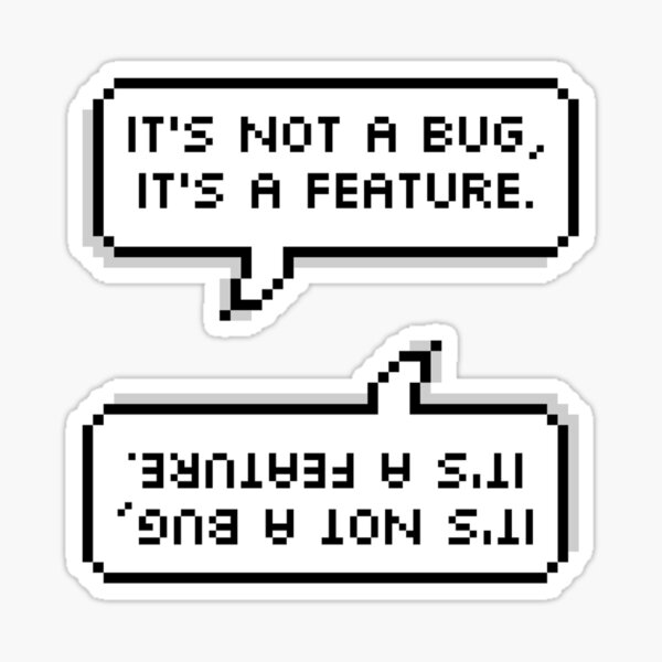 It’s not a bug, it’s a feature. Sticker