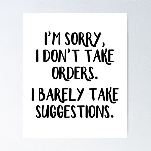 Item preview, I'm sorry I don't take orders I barely take suggestions designed and sold by allthetees.