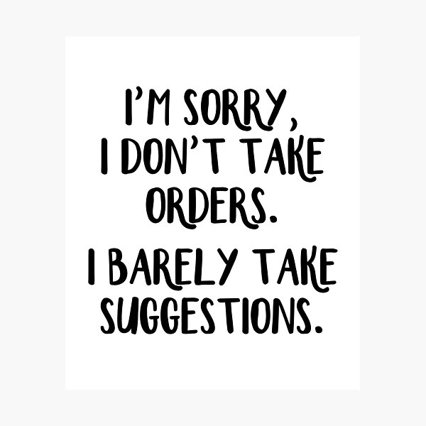 Item preview, I'm sorry I don't take orders I barely take suggestions designed and sold by allthetees.