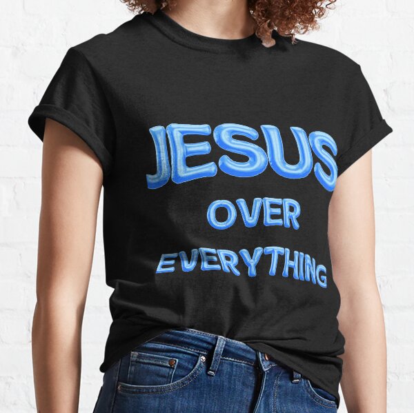 jesus over everything shirt