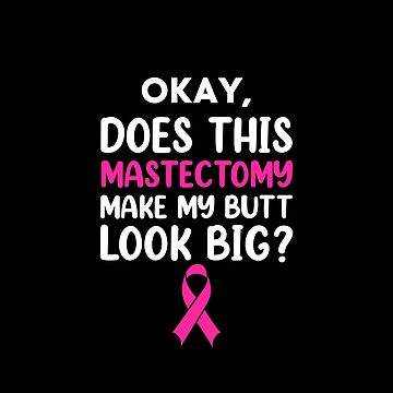 Does this mastectomy make my butt look big shirt - Dalatshirt