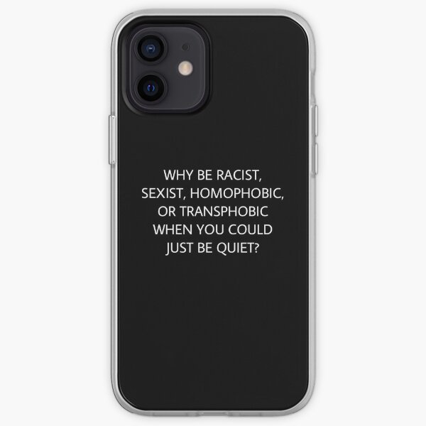 Why Be Racist, Sexist, Homophobic, Or Transphobic When You Could Just Be Quiet? iPhone Soft Case