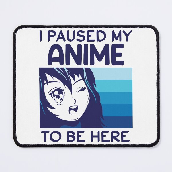 Item preview, I Paused My Anime To Be Here designed and sold by beefrancky.