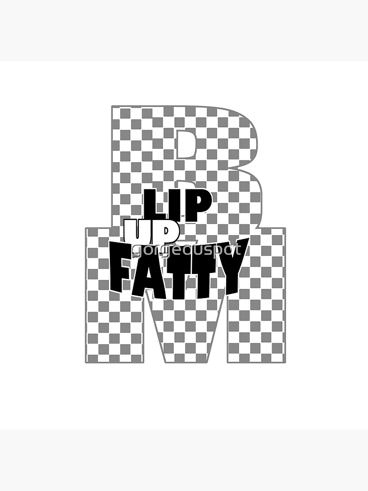 "Lip up Fatty " Poster by Redbubble