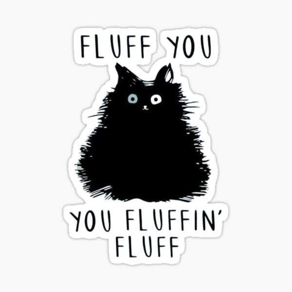 "Fluff you you fluffin' fluff tshirt" Sticker for Sale by theQueen92