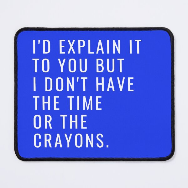 Item preview, I'd Explain It To You But I Don't Have The Time Or The Crayons designed and sold by toospecific.