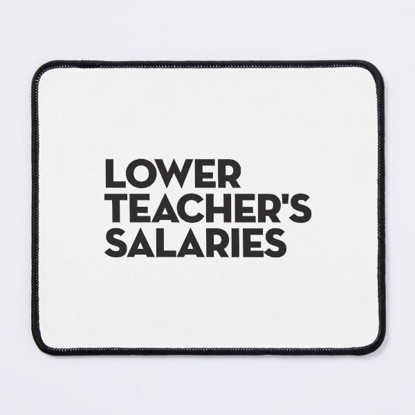 Item preview, Lower Teacher Salaries designed and sold by StudioSalaman.