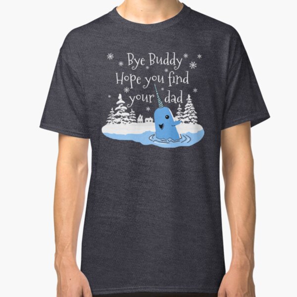 Bye Buddy Hope you find your dad Classic T-Shirt