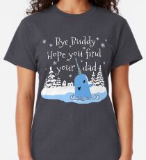 Bye Buddy Hope you find your dad Classic T-Shirt