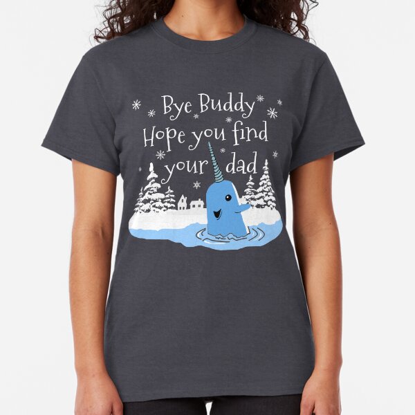 Bye Buddy Hope you find your dad Classic T-Shirt