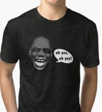 Oh yes, oh yes! Tri-blend T-Shirt