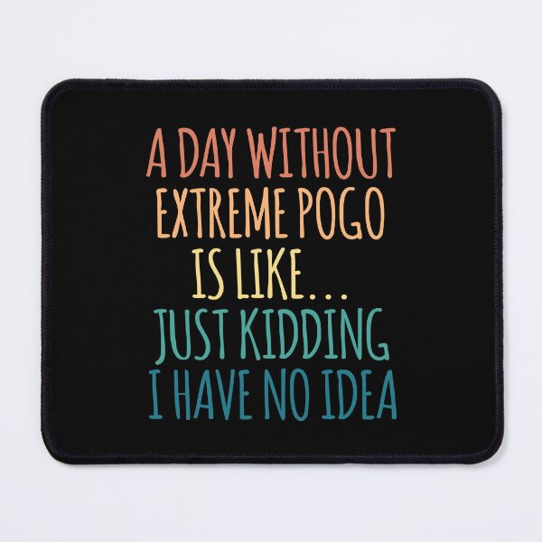 Item preview, A Day Without Extreme pogo Is Like Just Kidding I Have No Idea designed and sold by kindxinn.