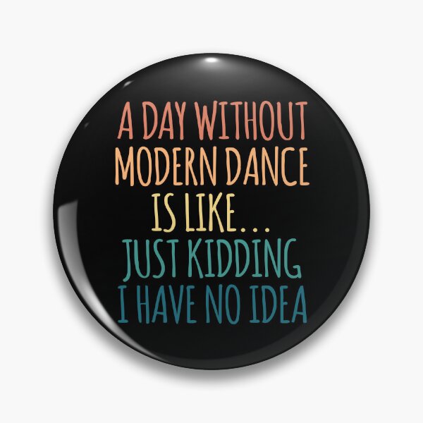 Item preview, A Day Without Modern dance Is Like Just Kidding I Have No Idea designed and sold by kindxinn.