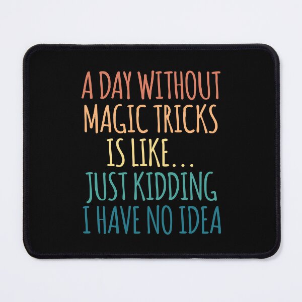 Item preview, A Day Without Magic tricks Is Like Just Kidding I Have No Idea designed and sold by kindxinn.