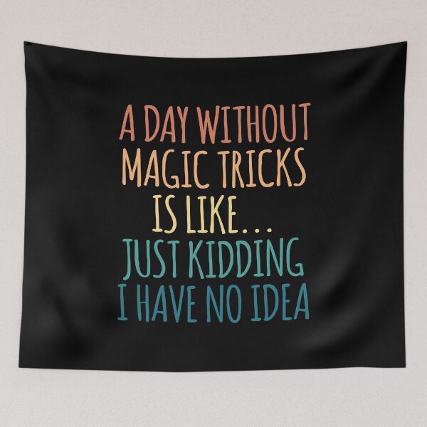 Item preview, A Day Without Magic tricks Is Like Just Kidding I Have No Idea designed and sold by kindxinn.