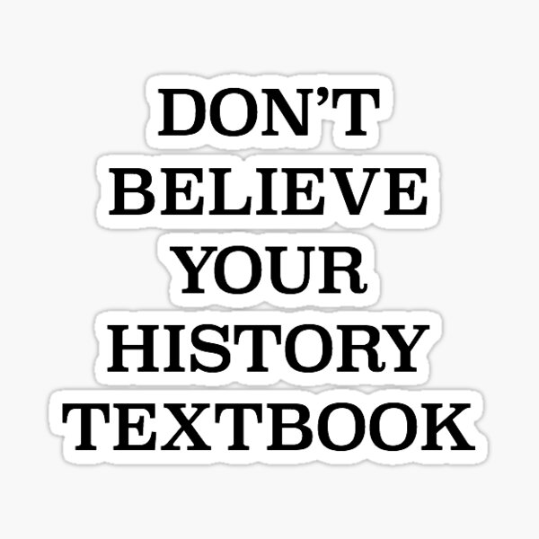 Item preview, DON’T BELIEVE YOUR HISTORY TEXTBOOK designed and sold by stardustperson.