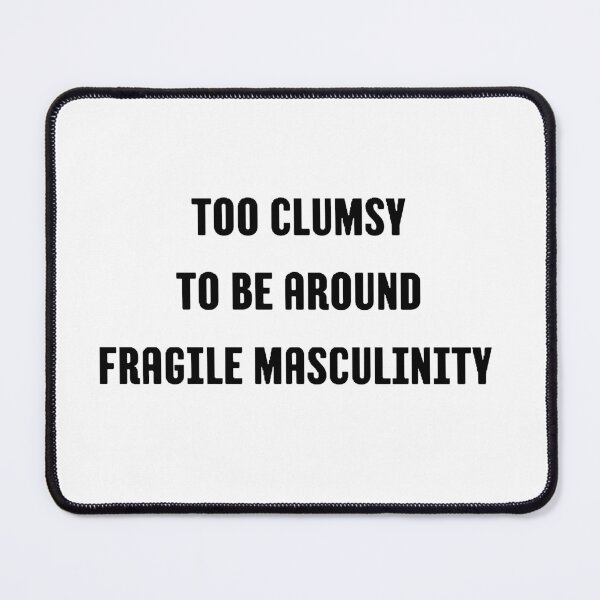 Item preview, i m too clumsy to be around fragile masculinity designed and sold by Wonka ⭐⭐⭐⭐⭐.