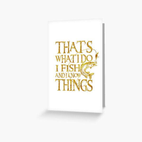 That's What I Do I Fish And I Know Things. Gift for Fisherman Greeting Card