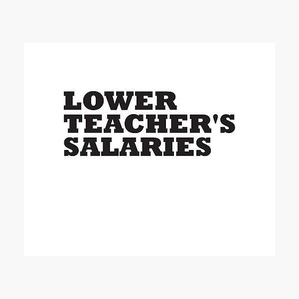 Item preview, Lower Teacher Salaries designed and sold by StudioSalaman.