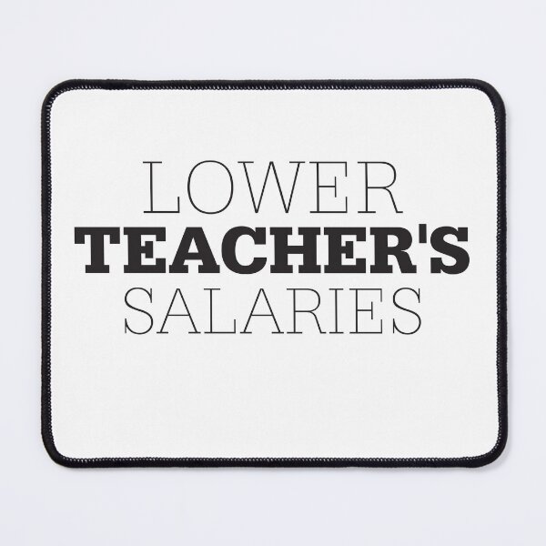 Item preview, Lower Teacher Salaries designed and sold by StudioSalaman.