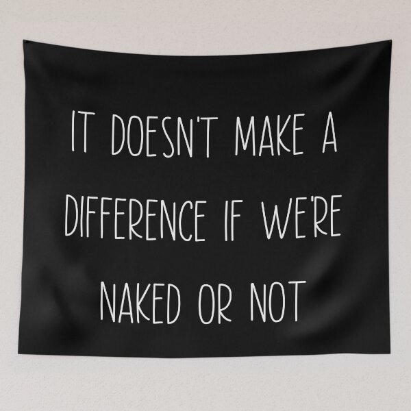 Item preview, It Doesn't Make a Difference If We're Naked or Not. Misheard lyric T-Shirt designed and sold by Timhoganmusic.