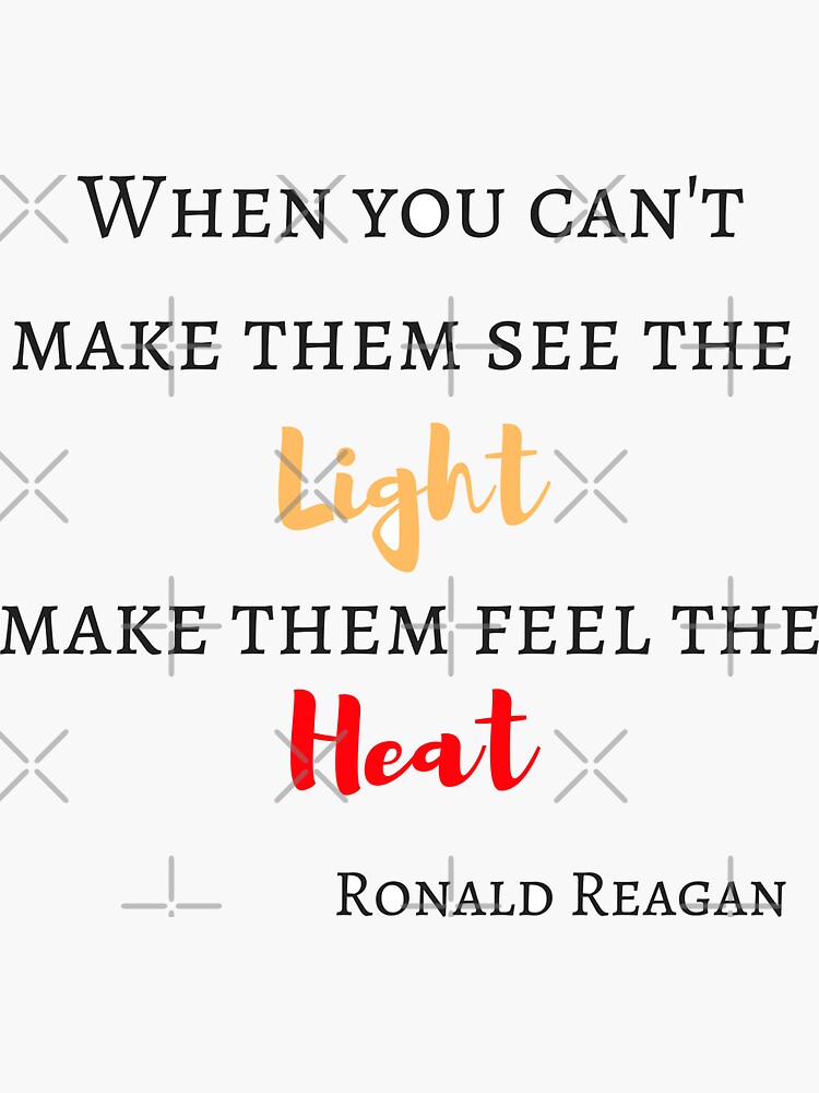 When You Can't Make Them See The Light Make Them Feel The Heat by halliekurr