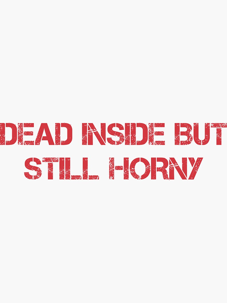 Dead Inside But Still Horny Sticker For Sale By Sfnbd Redbubble