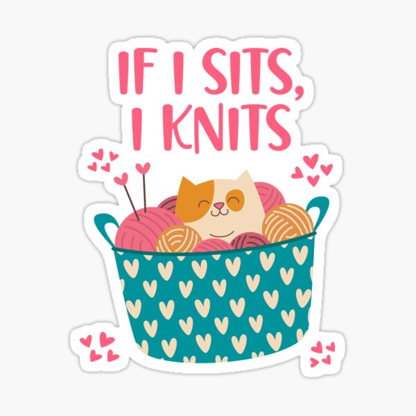 "If I Sits, I knits Cute Funny Knitting Cat Knitting Addict Cat Lover
