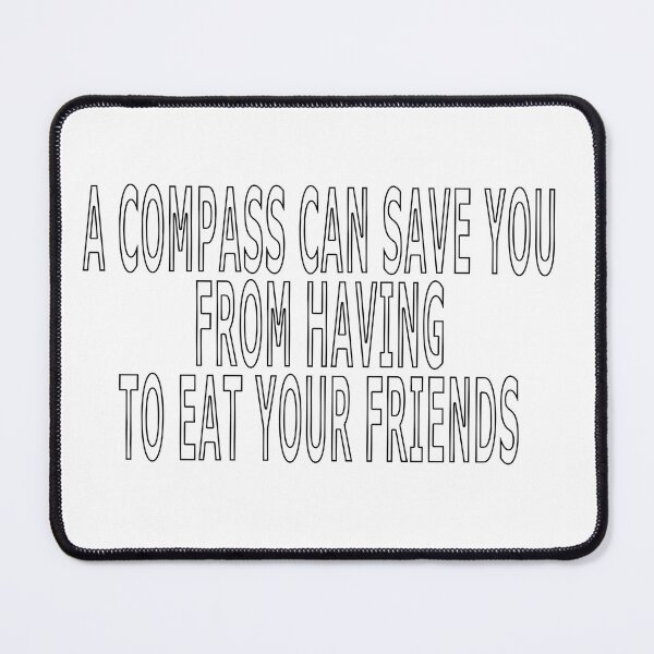 Item preview, A COMPASS CAN SAVE YOU FROM HAVING TO EAT YOUR FRIENDS designed and sold by loveling.