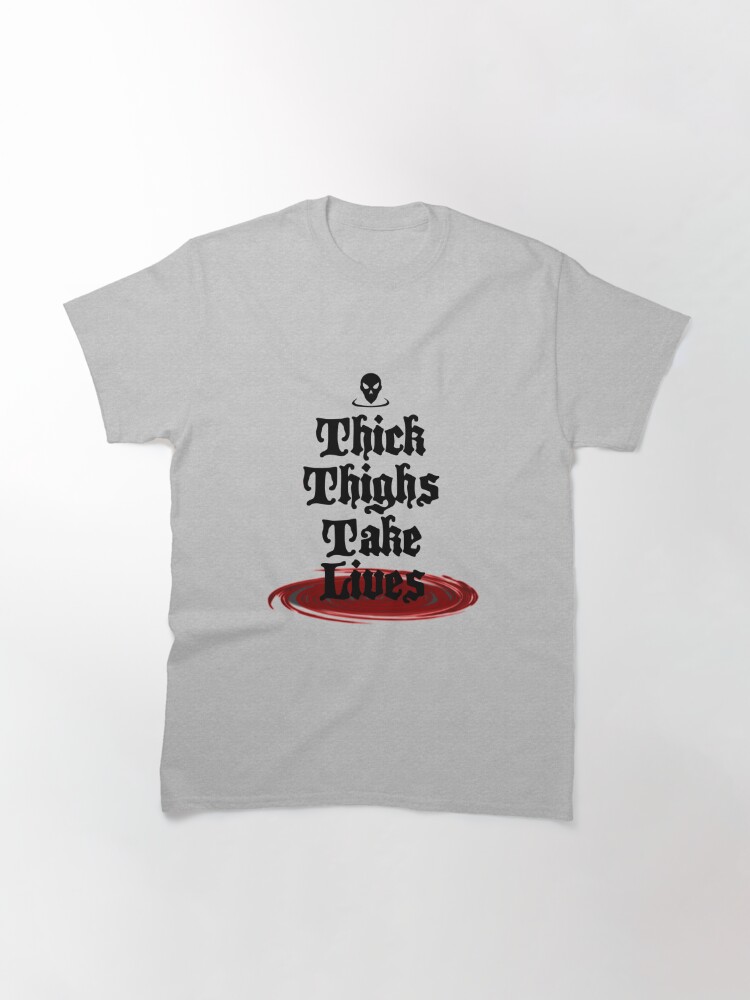 thick thighs take lives shirt