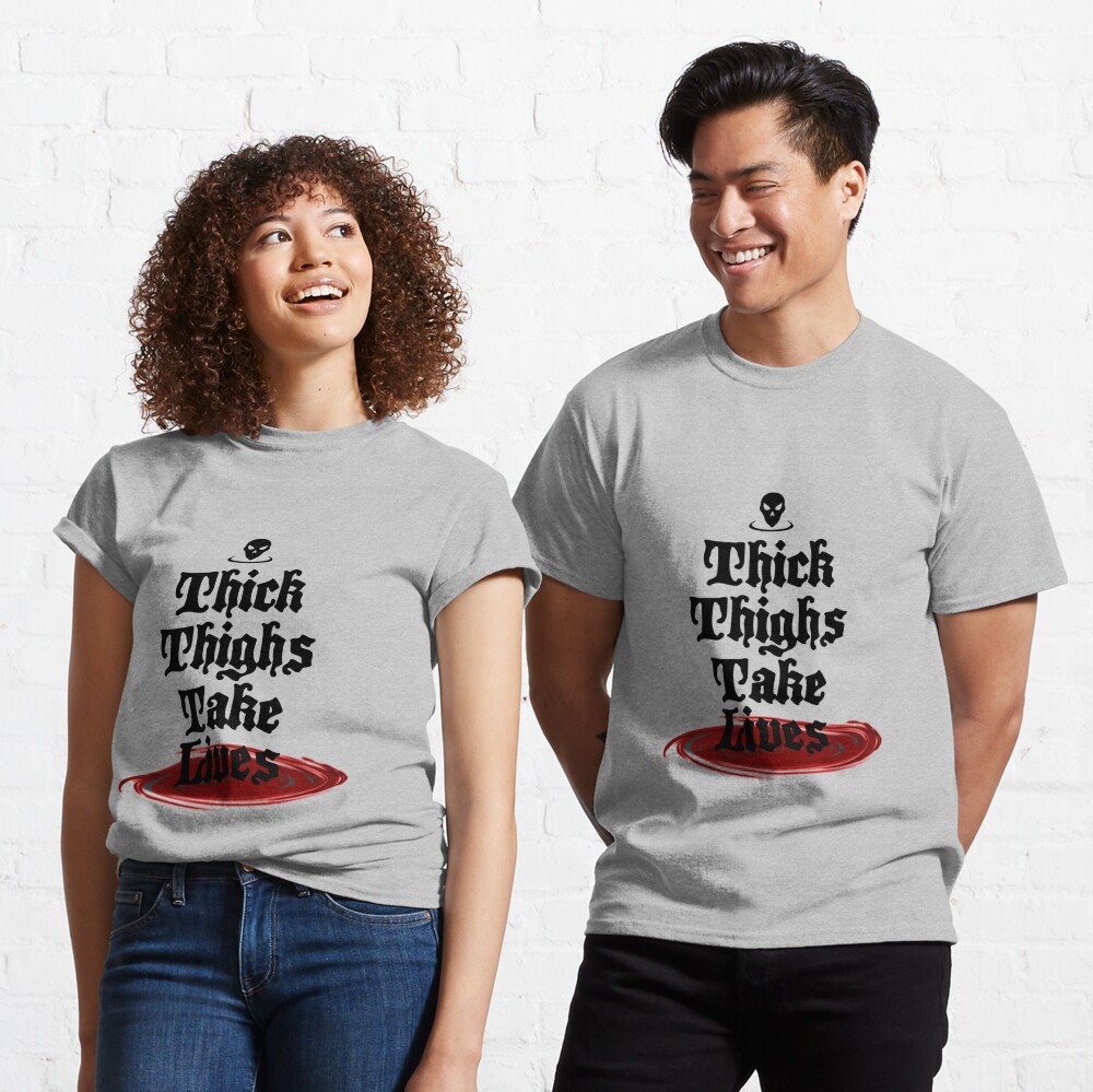 thick thighs take lives shirt