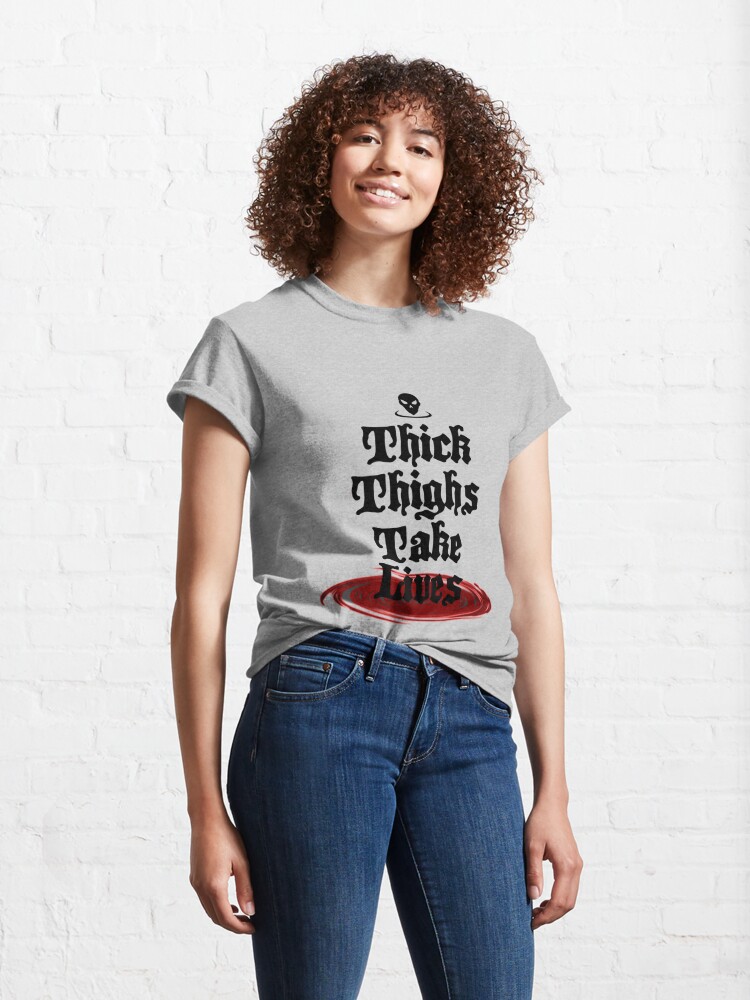 thick thighs take lives shirt