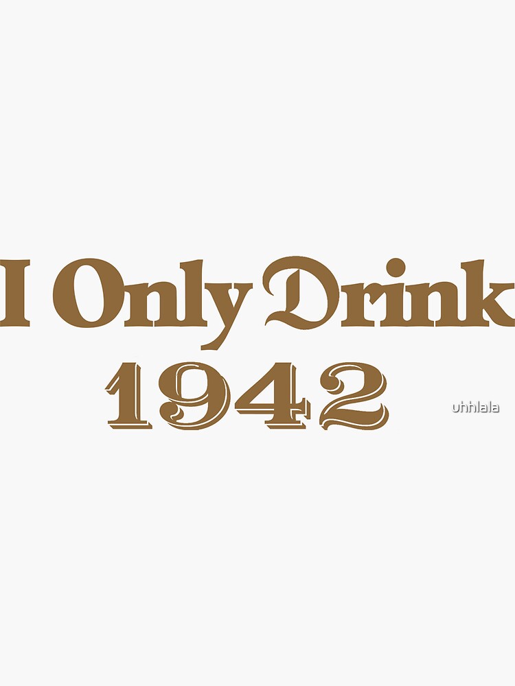"I Only Drink 1942 - Tequila" Sticker for Sale by uhhlala | Redbubble