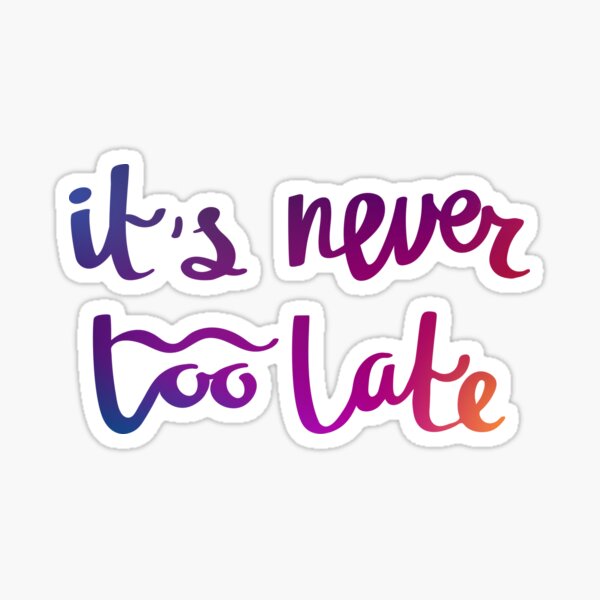 It's never too late Sticker