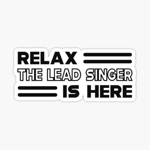 "Lead Singer Relax the lead singer is here b" Sticker for Sale by rondelzoddau Redbubble