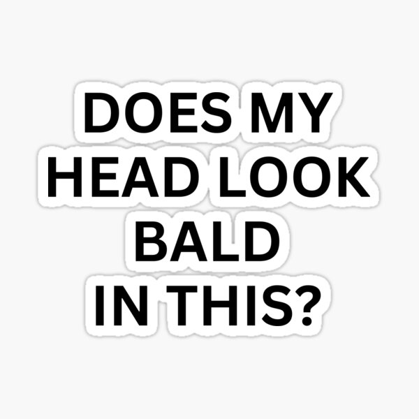 does-my-head-look-bald-in-this-sticker-for-sale-by-quotetextdesign