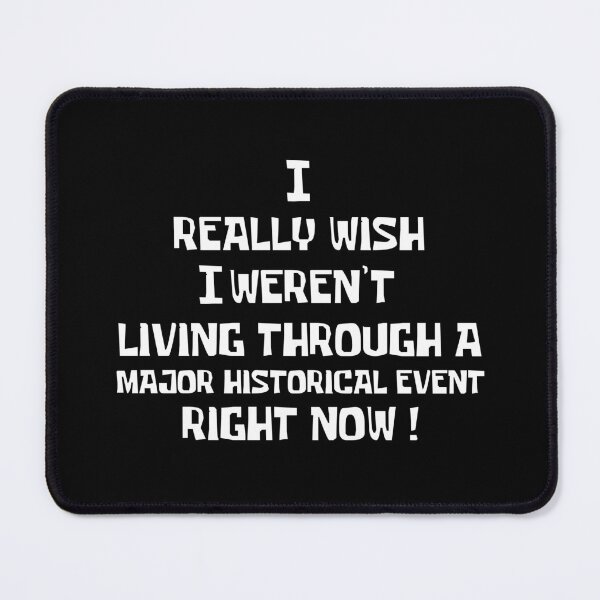 Item preview, I really wish I weren't living through a major historical event right now designed and sold by Family-Shop.