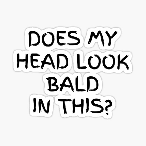 "Does my head look bald in this" Sticker for Sale by QuoteTextDesign