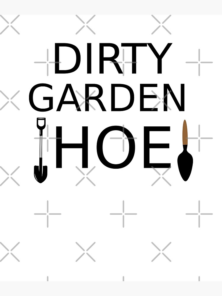 "Dirty Garden HOE" Poster for Sale by Maikiwi Redbubble