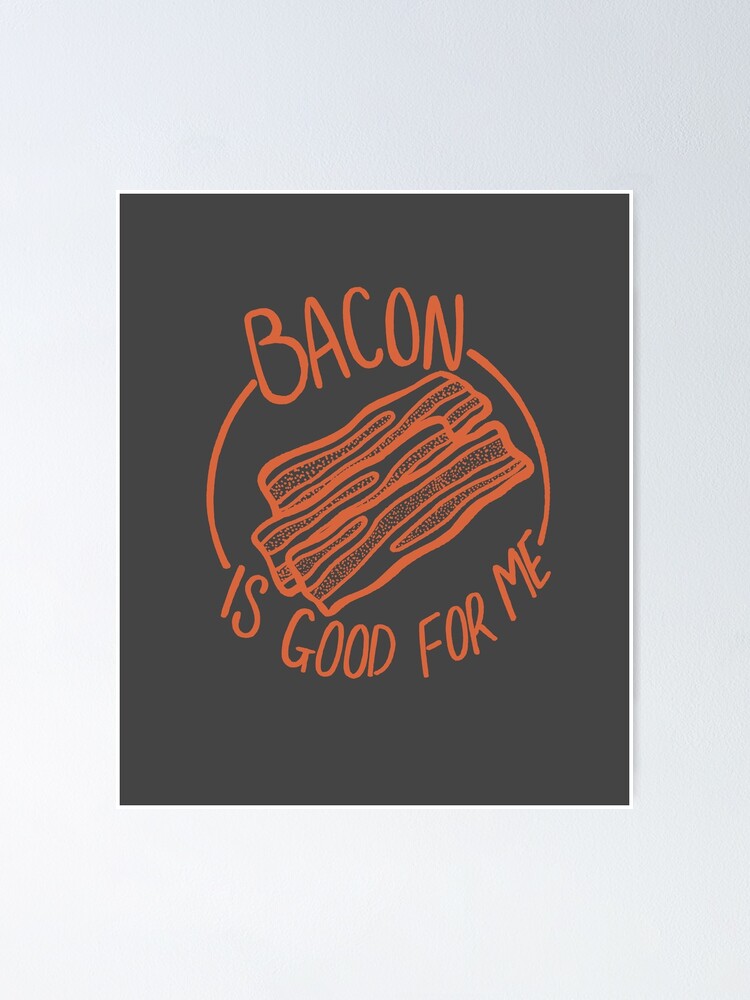 "Bacon Is Good For Me Bacon Lover Funny Meme" Poster for Sale by