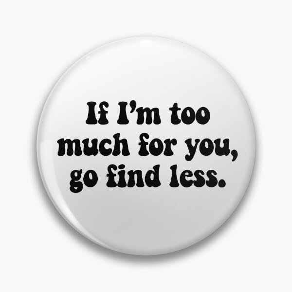 Item preview, If I’m Too Much For You, Go Find Less. designed and sold by DC-VDA.