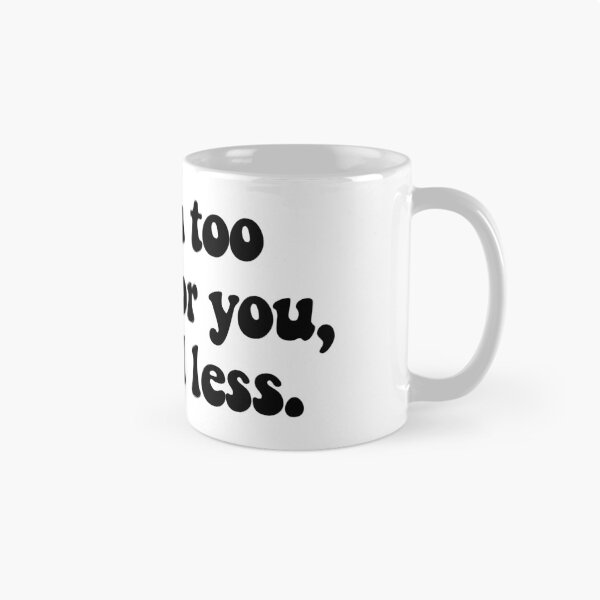 Item preview, If I’m Too Much For You, Go Find Less. designed and sold by DC-VDA.