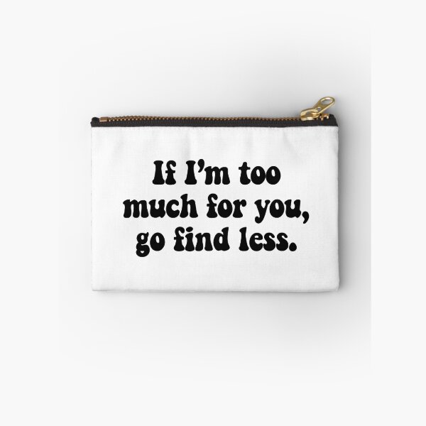 Item preview, If I’m Too Much For You, Go Find Less. designed and sold by DC-VDA.