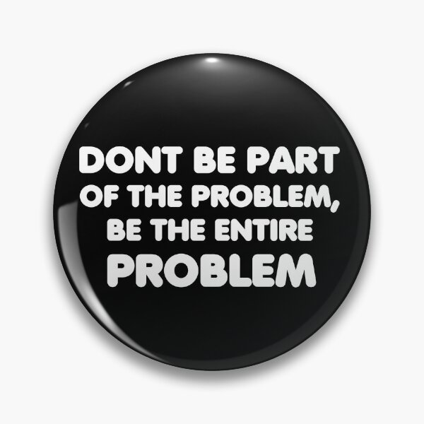 Item preview, dont be part of the problem, be the entire problem designed and sold by adjamine.