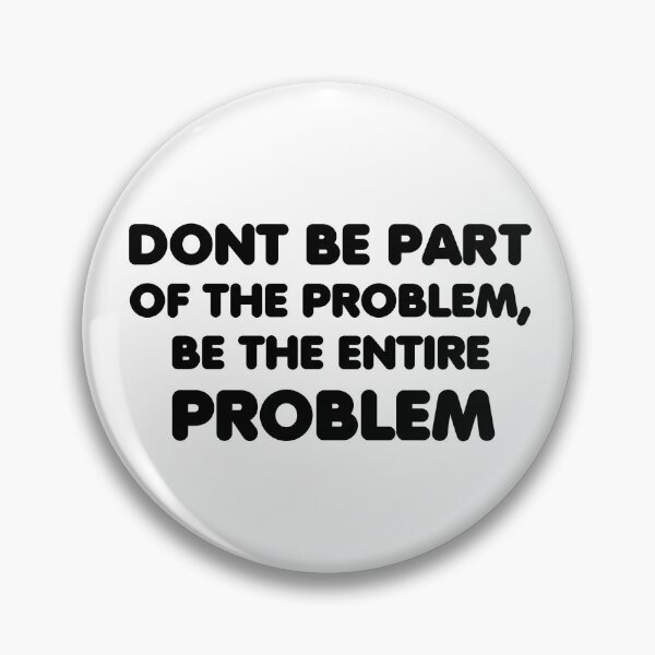 Item preview, dont be part of the problem, be the entire problem designed and sold by adjamine.
